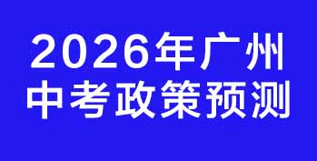 2026 年广州中考政策预测:报名、录取、普职路径三大变动解读